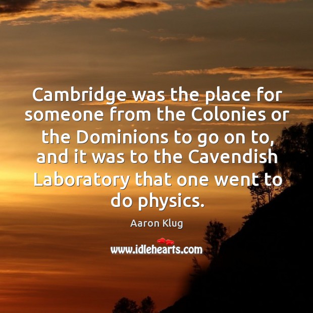 Cambridge was the place for someone from the colonies or the dominions to go on to Image