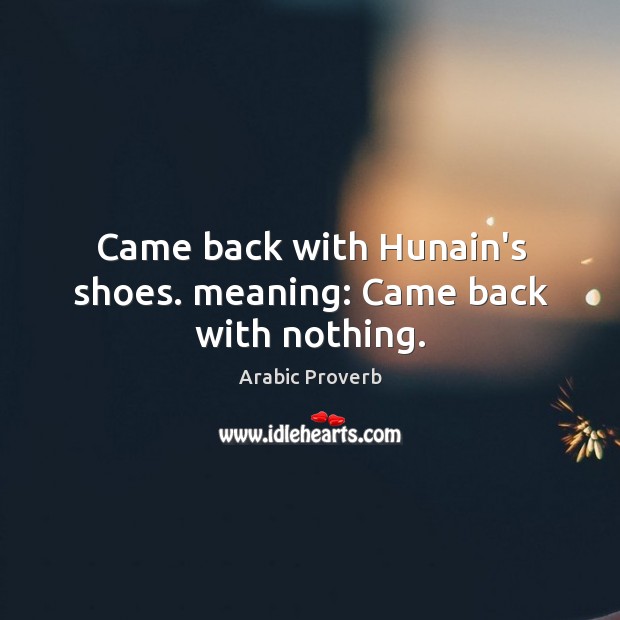 Came back with hunain’s shoes. Meaning: came back with nothing. Arabic Proverbs Image