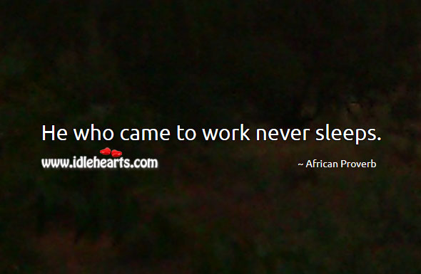 He who came to work never sleeps. Image
