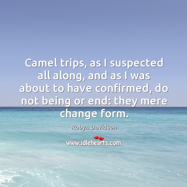 Camel trips, as I suspected all along, and as I was about Robyn Davidson Picture Quote