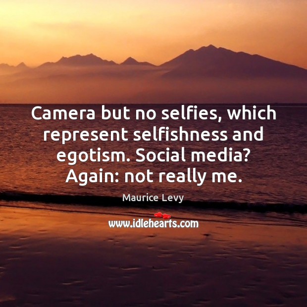 Camera but no selfies, which represent selfishness and egotism. Social media? Again: Social Media Quotes Image