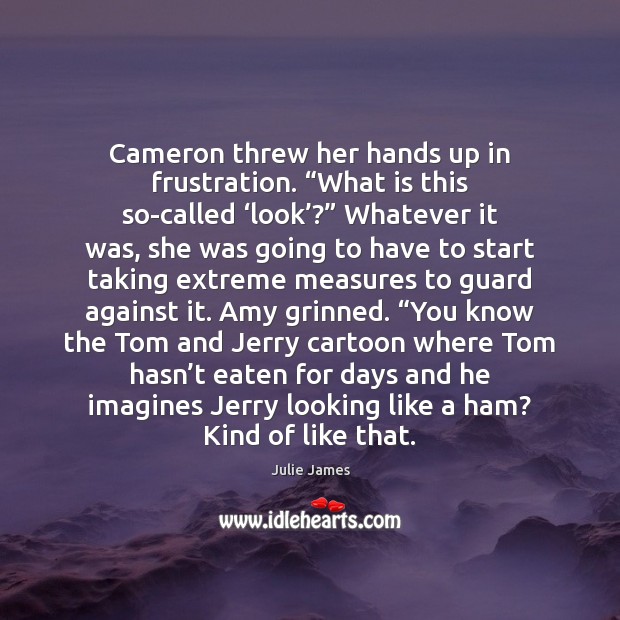 Cameron threw her hands up in frustration. “What is this so-called ‘look’?” Julie James Picture Quote