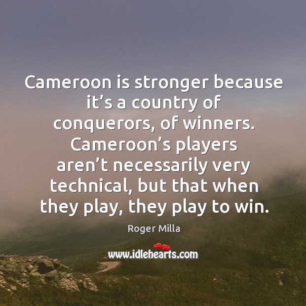 Cameroon is stronger because it’s a country of conquerors, of winners. Image