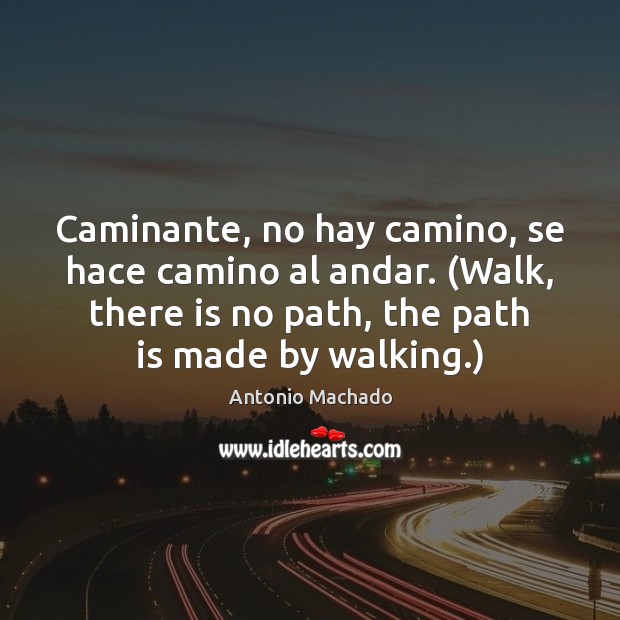 Caminante, no hay camino, se hace camino al andar. (Walk, there is Image