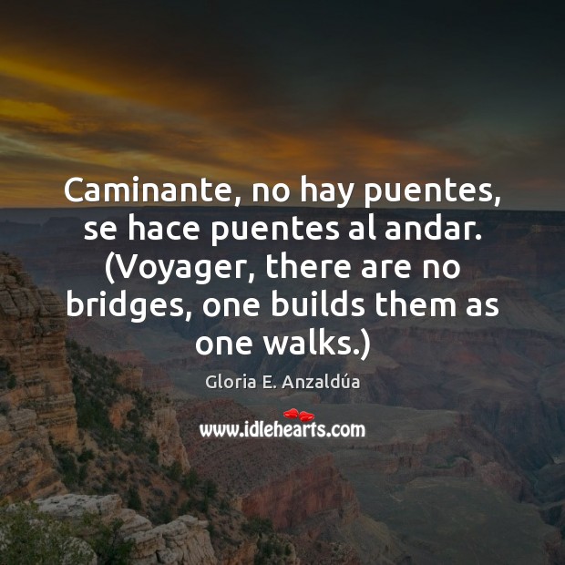 Caminante, no hay puentes, se hace puentes al andar. (Voyager, there are Gloria E. Anzaldúa Picture Quote