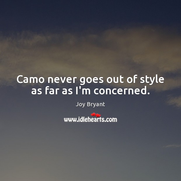 Camo never goes out of style as far as I’m concerned. Joy Bryant Picture Quote
