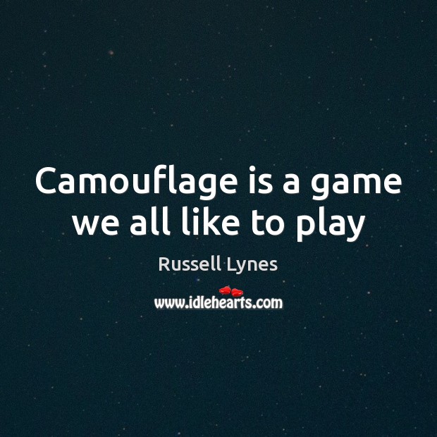 Camouflage is a game we all like to play Russell Lynes Picture Quote