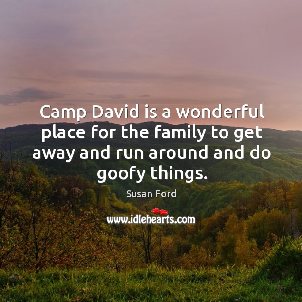 Camp David is a wonderful place for the family to get away Susan Ford Picture Quote