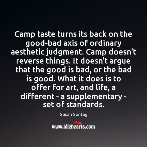 Camp taste turns its back on the good-bad axis of ordinary aesthetic Susan Sontag Picture Quote