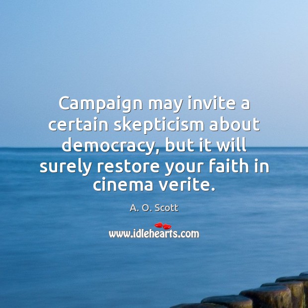 Campaign may invite a certain skepticism about democracy, but it will surely A. O. Scott Picture Quote