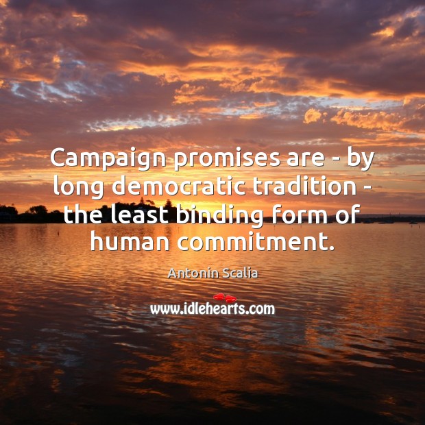Campaign promises are – by long democratic tradition – the least binding Antonin Scalia Picture Quote