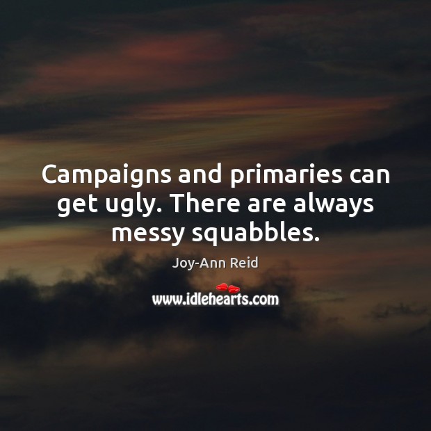 Campaigns and primaries can get ugly. There are always messy squabbles. Joy-Ann Reid Picture Quote