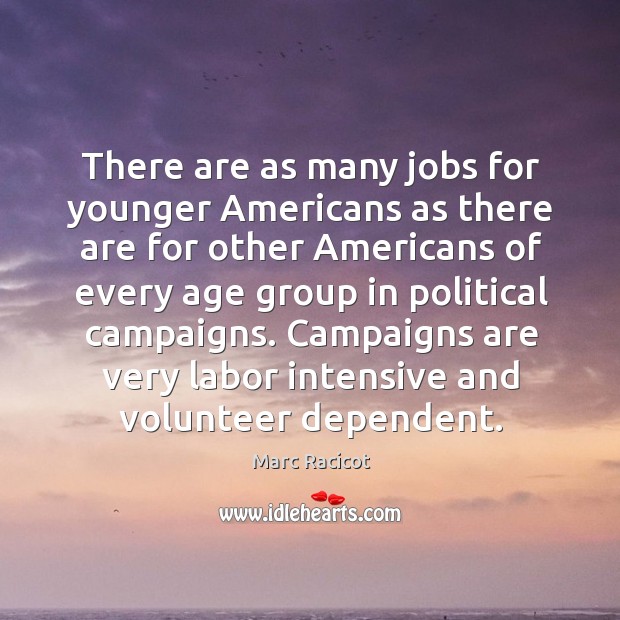 Campaigns are very labor intensive and volunteer dependent. Marc Racicot Picture Quote