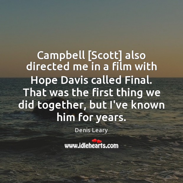 Campbell [Scott] also directed me in a film with Hope Davis called Denis Leary Picture Quote