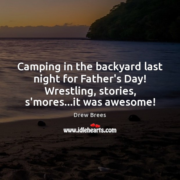 Camping in the backyard last night for Father’s Day! Wrestling, stories, s’mores… Drew Brees Picture Quote