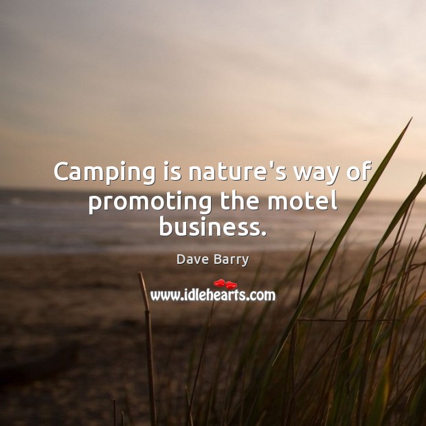 Camping is nature’s way of promoting the motel business. Dave Barry Picture Quote