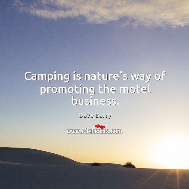 Camping is nature’s way of promoting the motel business. Image