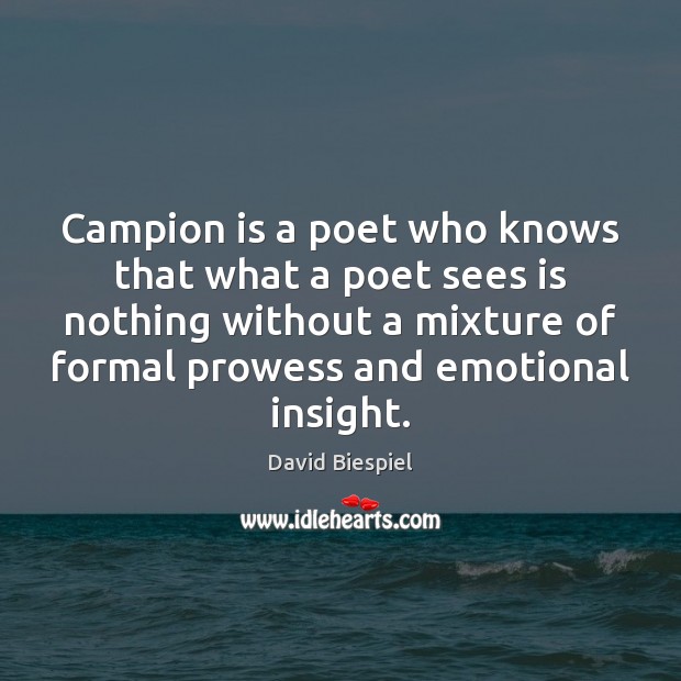 Campion is a poet who knows that what a poet sees is David Biespiel Picture Quote