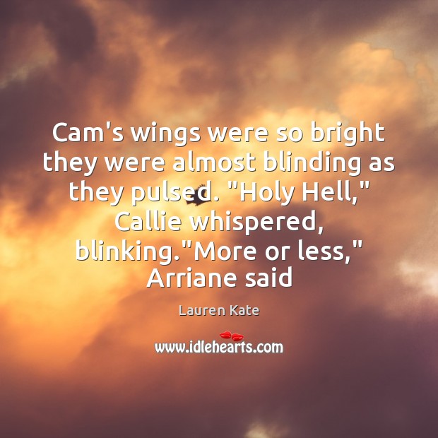 Cam’s wings were so bright they were almost blinding as they pulsed. “ Lauren Kate Picture Quote