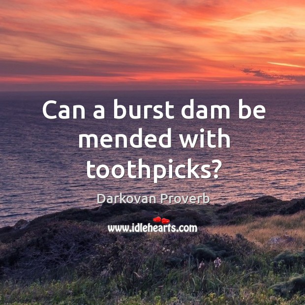 Can a burst dam be mended with toothpicks? Darkovan Proverbs Image
