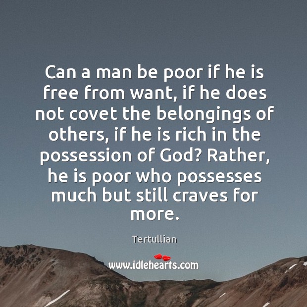 Can a man be poor if he is free from want, if Tertullian Picture Quote