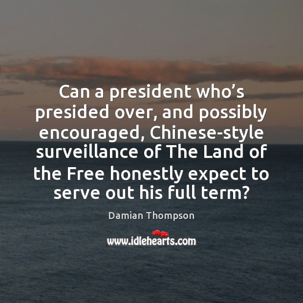 Can a president who’s presided over, and possibly encouraged, Chinese-style surveillance Damian Thompson Picture Quote