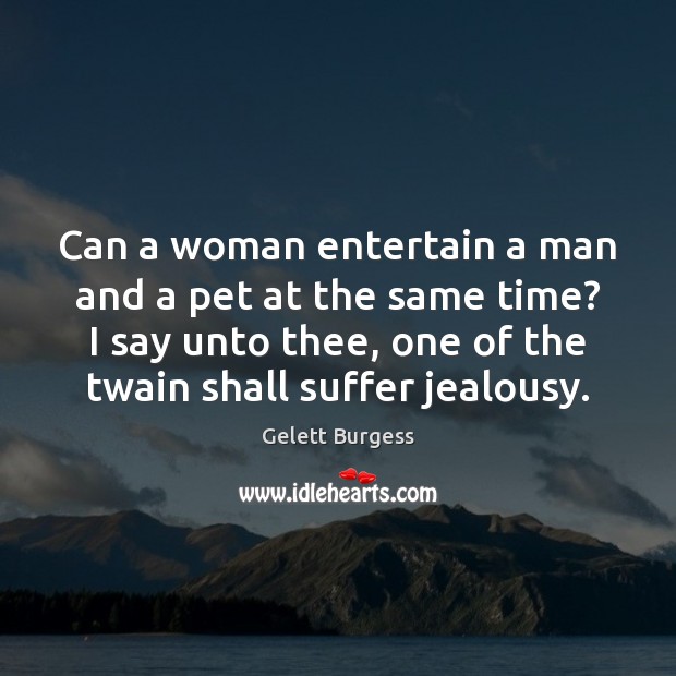Can a woman entertain a man and a pet at the same Gelett Burgess Picture Quote