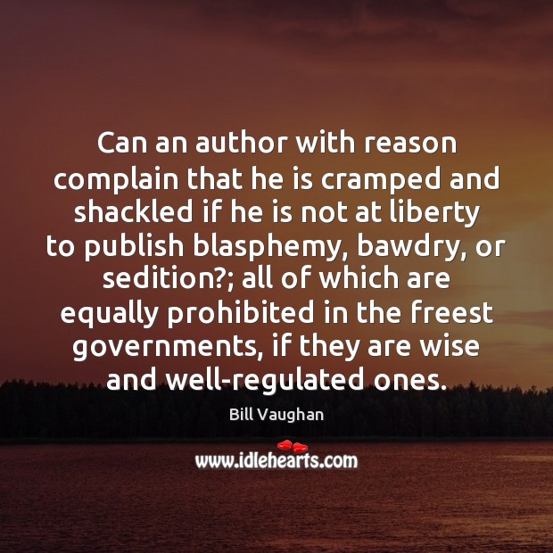Can an author with reason complain that he is cramped and shackled Bill Vaughan Picture Quote