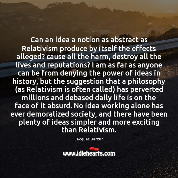 Can an idea a notion as abstract as Relativism produce by itself Image