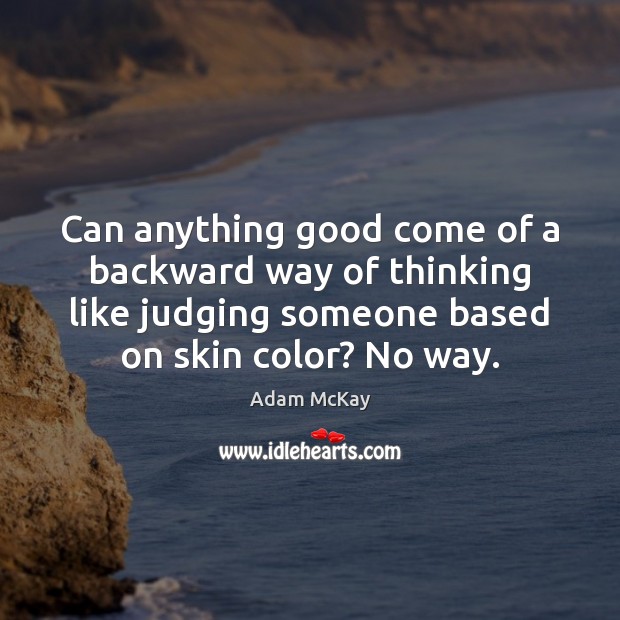 Can anything good come of a backward way of thinking like judging Image