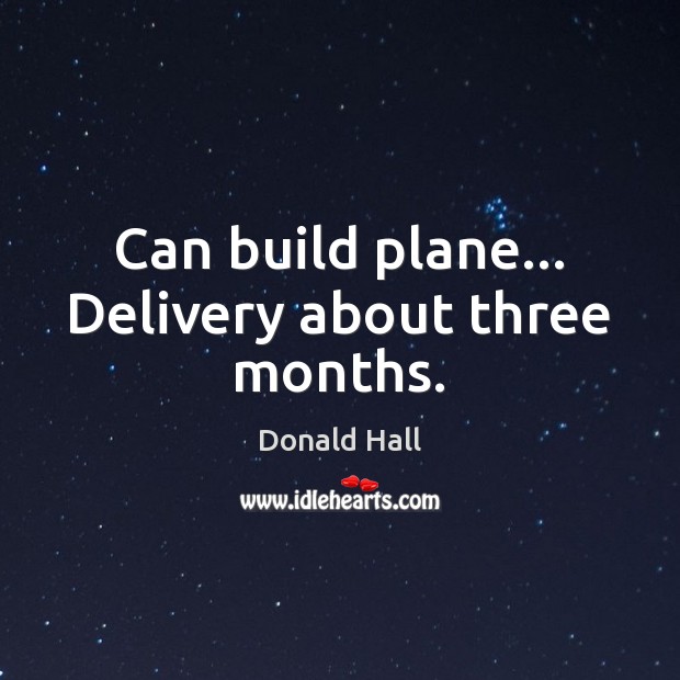 Can build plane… Delivery about three months. Image