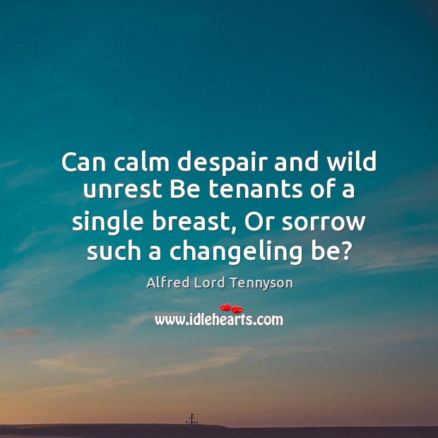 Can calm despair and wild unrest Be tenants of a single breast, Alfred Lord Tennyson Picture Quote