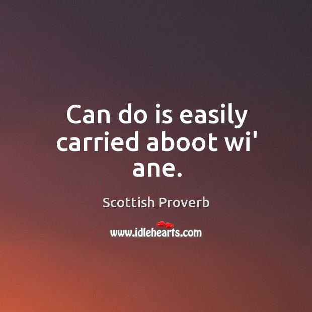 Can do is easily carried aboot wi’ ane. Scottish Proverbs Image