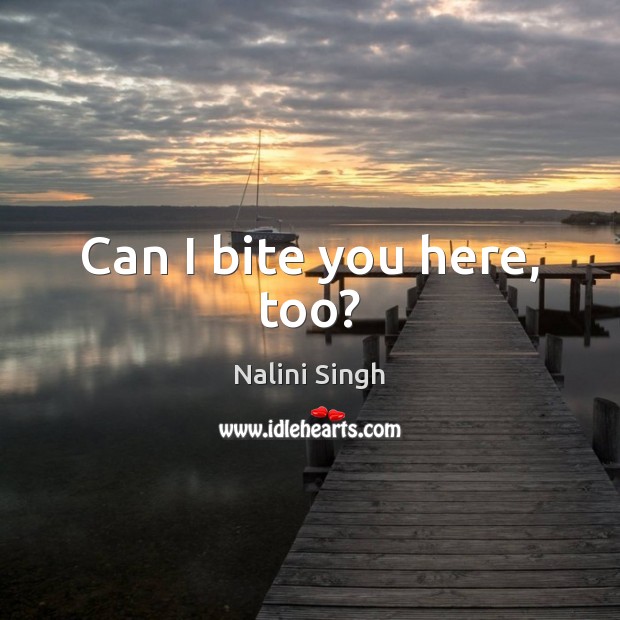 Can I bite you here, too? Nalini Singh Picture Quote