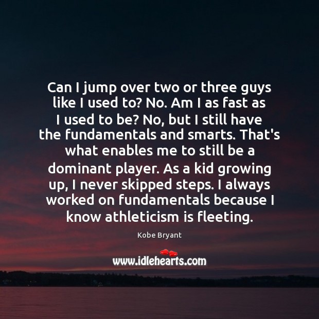 Can I jump over two or three guys like I used to? Kobe Bryant Picture Quote