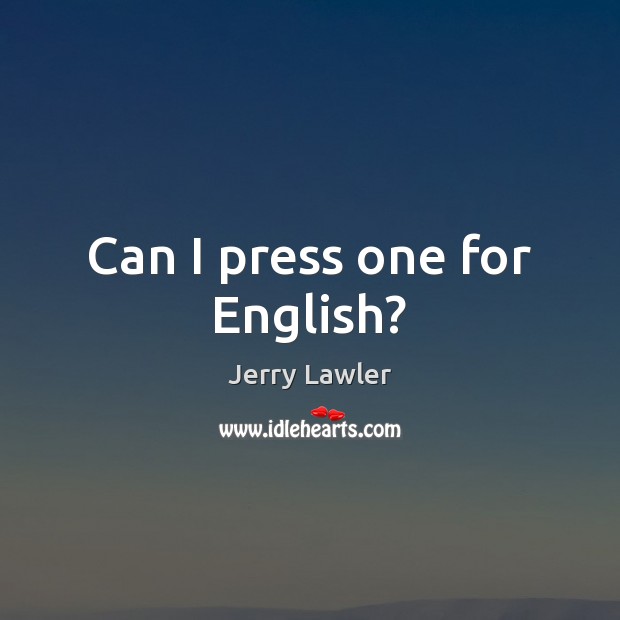 Can I press one for English? Jerry Lawler Picture Quote
