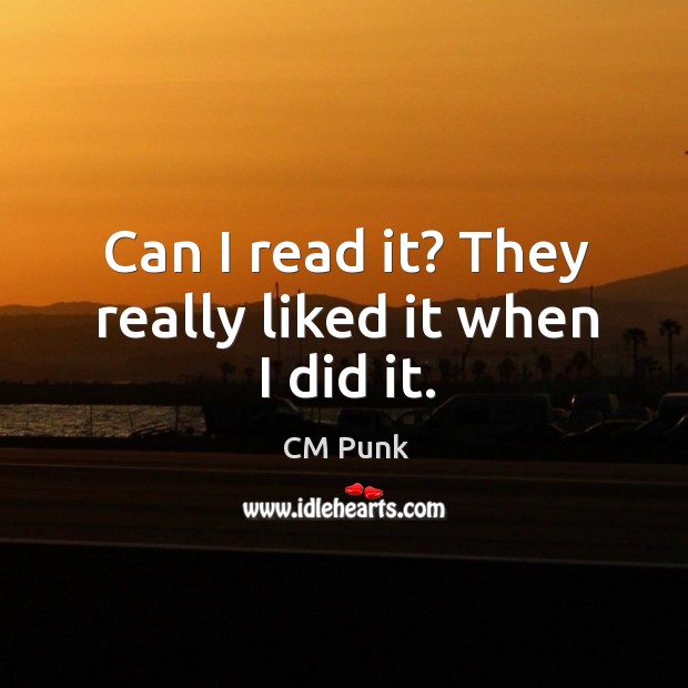 Can I read it? They really liked it when I did it. CM Punk Picture Quote