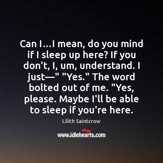 Can I…I mean, do you mind if I sleep up here? Lilith Saintcrow Picture Quote