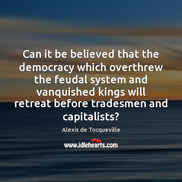 Can it be believed that the democracy which overthrew the feudal system Image
