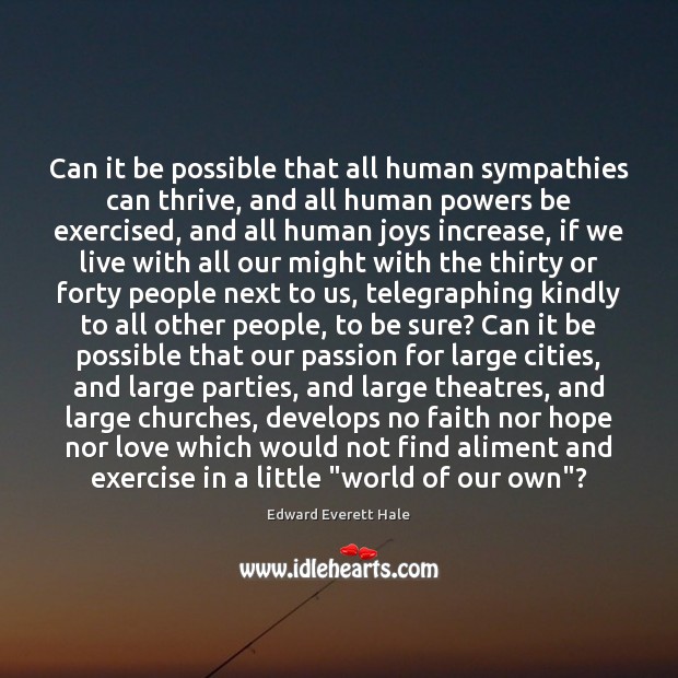 Can it be possible that all human sympathies can thrive, and all Edward Everett Hale Picture Quote