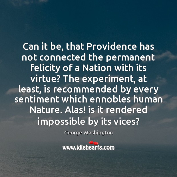 Can it be, that Providence has not connected the permanent felicity of George Washington Picture Quote