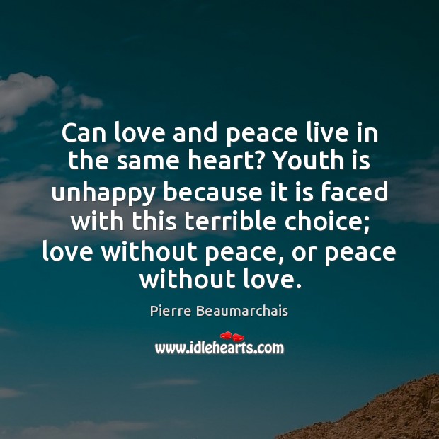Can love and peace live in the same heart? Youth is unhappy Pierre Beaumarchais Picture Quote