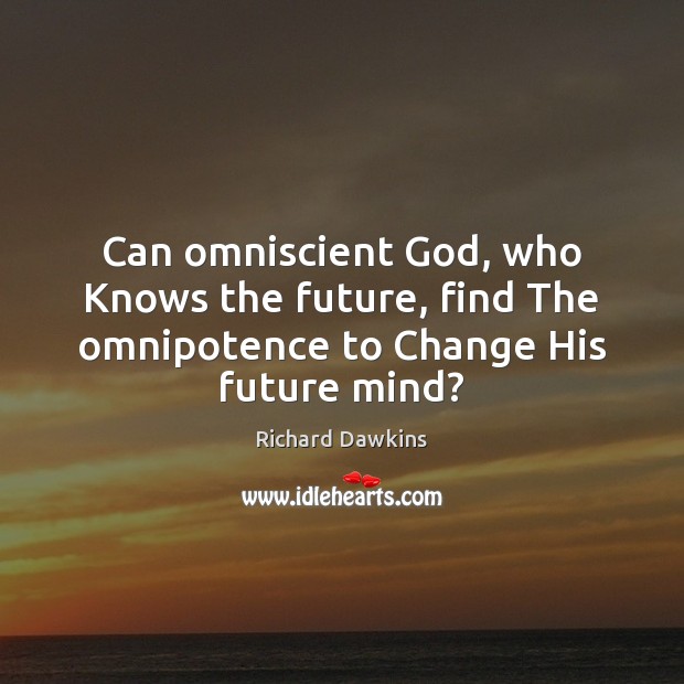 Can omniscient God, who Knows the future, find The omnipotence to Change His future mind? Image