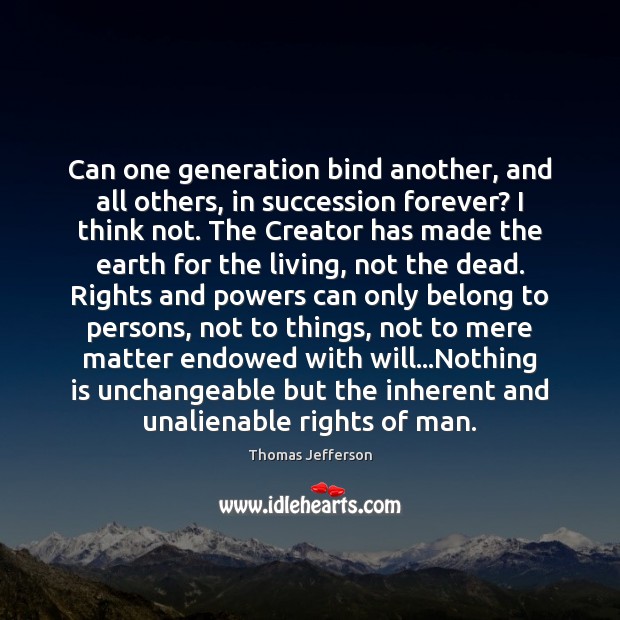 Can one generation bind another, and all others, in succession forever? I Thomas Jefferson Picture Quote
