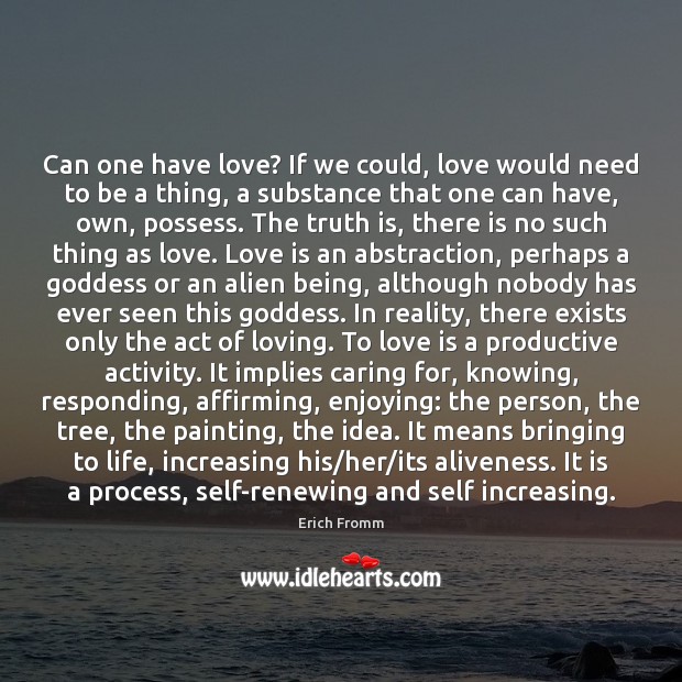 Can one have love? If we could, love would need to be Erich Fromm Picture Quote