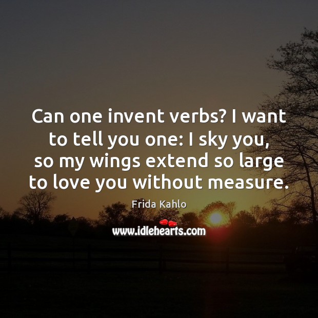 Can one invent verbs? I want to tell you one: I sky Frida Kahlo Picture Quote
