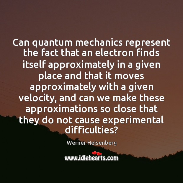 Can quantum mechanics represent the fact that an electron finds itself approximately Image
