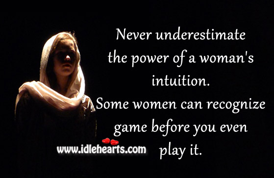 Never underestimate the power of a woman’s intuition. Underestimate Quotes Image