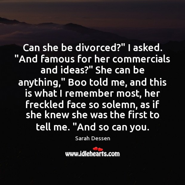 Can she be divorced?” I asked. “And famous for her commercials and Sarah Dessen Picture Quote