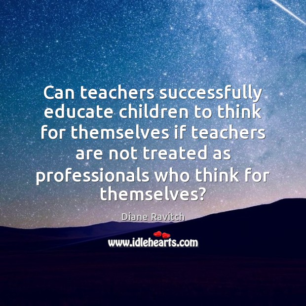 Can teachers successfully educate children to think for themselves if teachers are Image